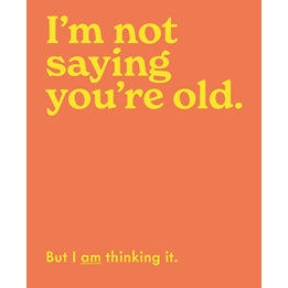 I'm Not Saying You're Old