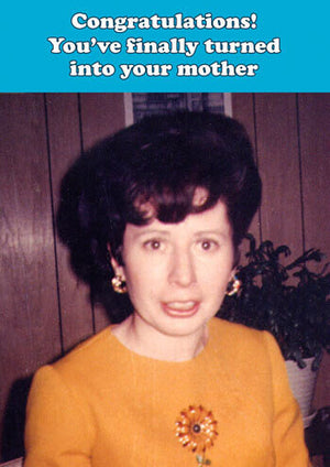 Turned Into Your Mother
