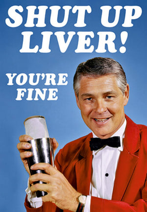 Shut Up Liver!